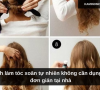 Cách làm tóc xoăn tự nhiên không cần dụng cụ đơn giản tại nhà
