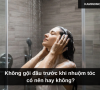 Không gội đầu trước khi nhuộm tóc có nên hay không?