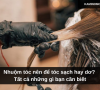 Nhuộm tóc nên để tóc sạch hay dơ? Tất cả những gì bạn cần biết