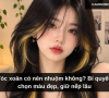 Tóc xoăn có nên nhuộm không? Bí quyết chọn màu đẹp, giữ nếp lâu